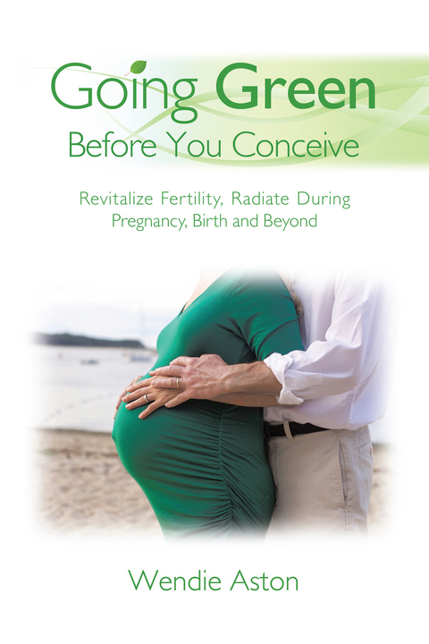 Going Green Before You Conceive -  Wendie Aston