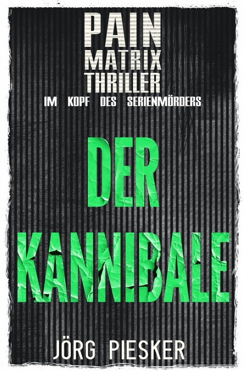Pain Matrix Thriller / Der Kannibale: Pain Matrix Thriller - im Kopf des Serienmörders - Jörg Piesker