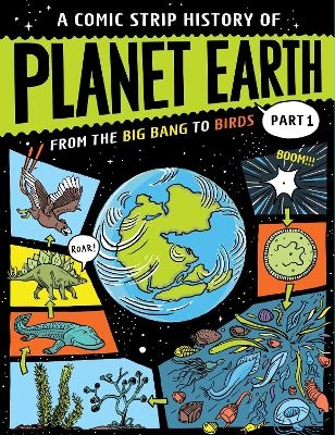 A Comic Strip History of Planet Earth: Part 1 From the Big Bang to Birds - Anna Claybourne