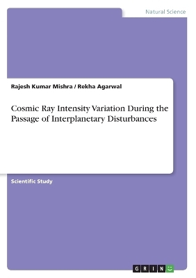 Cosmic Ray Intensity Variation During the Passage of Interplanetary Disturbances - Rajesh Kumar Mishra, Rekha Agarwal