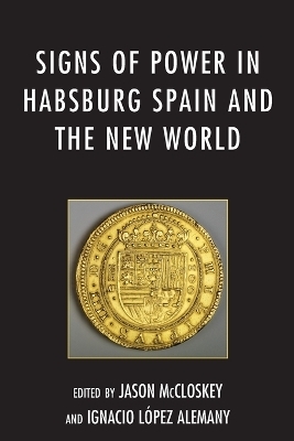 Signs of Power in Habsburg Spain and the New World - 