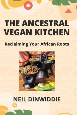 The Ancestral Vegan Kitchen - Neil Dinwiddie