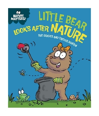 Nature Matters: Little Bear Looks After Nature - Sue Graves
