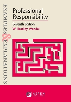 Examples & Explanations for Professional Responsibility - W Bradley Wendel