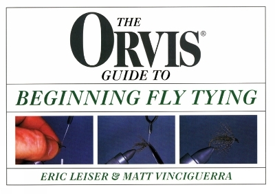 Orvis Guide to Beginning Fly Tying - Eric Leiser, Matt Vinciguerra