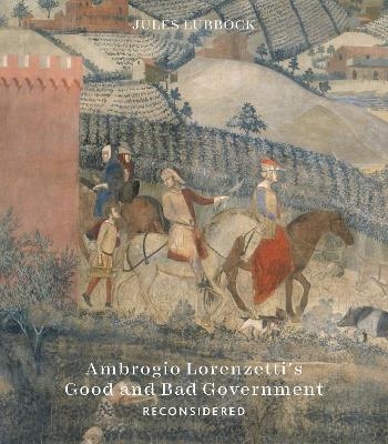 Ambrogio Lorenzetti’s Good and Bad Government - Jules Lubbock