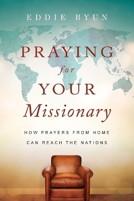 Praying for Your Missionary – How Prayers from Home Can Reach the Nations - Eddie Byun