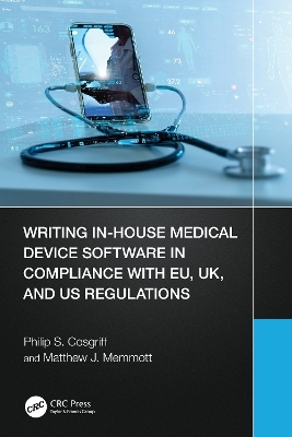 Writing In-House Medical Device Software in Compliance with EU, UK, and US Regulations - Philip S. Cosgriff, Matthew J. Memmott