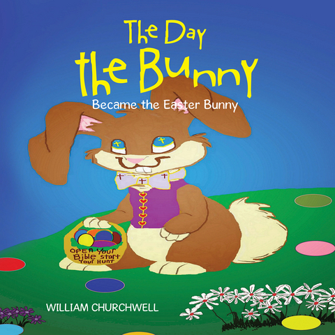 Day the Bunny Became the Easter Bunny. -  William Churchwell