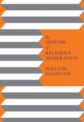 In Defense of Religious Moderation - William Egginton
