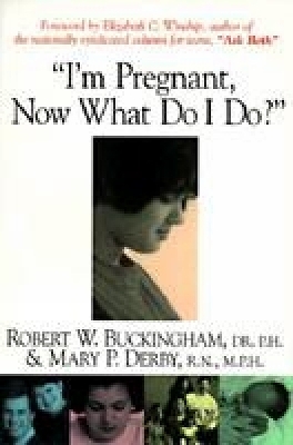 I'm Pregnant, Now What Do I Do? - Robert W. Buckingham, Mary P. Derby