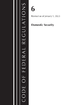 Code of Federal Regulations, Title 06 Domestic Security, January 1, 2023 -  Office of The Federal Register (U.S.)