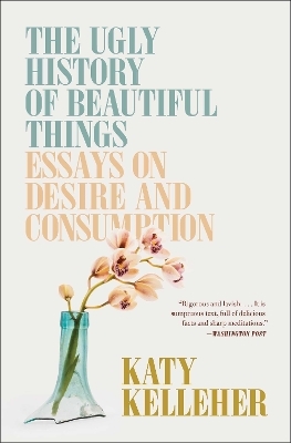 The Ugly History of Beautiful Things - Katy Kelleher