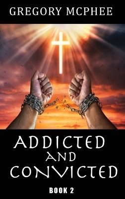 Addicted and Convicted - Gregory McPhee