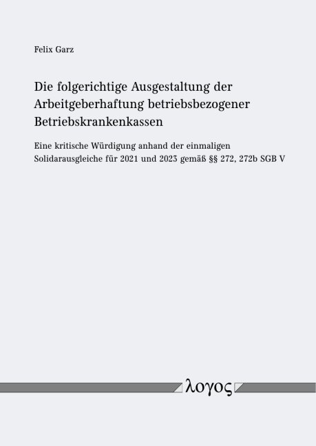 Die folgerichtige Ausgestaltung der Arbeitgeberhaftung betriebsbezogener Betriebskrankenkassen - Felix Garz