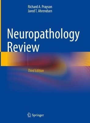Neuropathology Review - Richard A. Prayson, Jared T. Ahrendsen