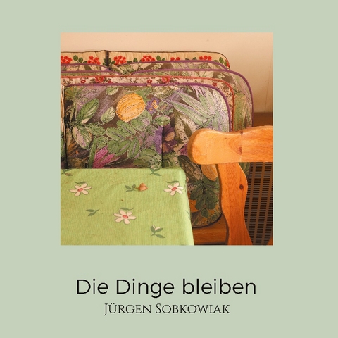 Die Dinge bleiben - Jürgen Sobkowiak