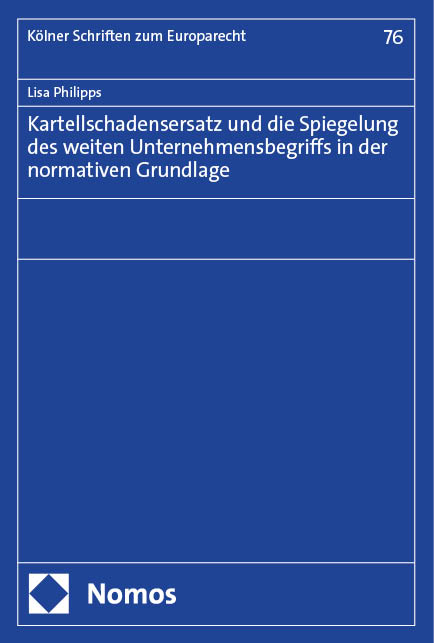 Kartellschadensersatz und die Spiegelung des weiten Unternehmensbegriffs in der normativen Grundlage - Lisa Philipps