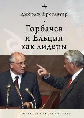 Gorbachev and Yeltsin as Leaders - George Breslauer