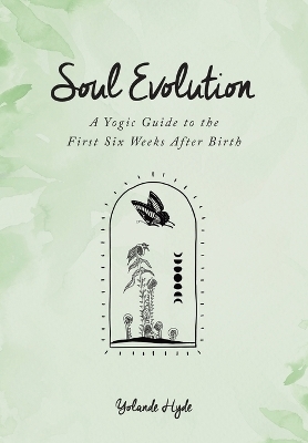 Soul Evolution - a Yogic Guide to the First Six Weeks After Birth - Yolande Hyde