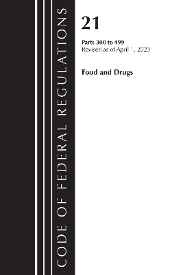 Code of Federal Regulations, Title 21 Food and Drugs 300-499, 2023 -  Office of The Federal Register (U.S.)
