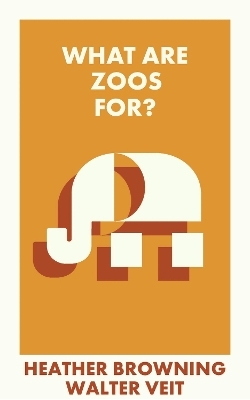 What Are Zoos For? - Heather Browning, Walter Veit