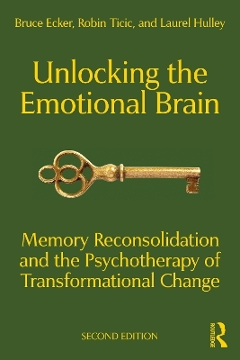 Unlocking the Emotional Brain - Bruce Ecker, Robin Ticic, Laurel Hulley