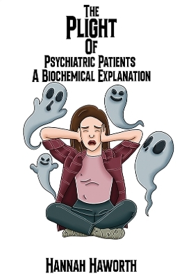 The Plight of Psychiatric Patients: A Biochemical Explanation - Hannah Haworth