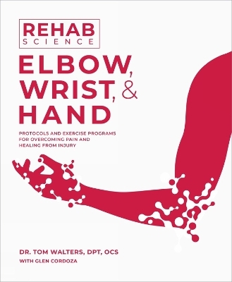 Rehab Science: Elbow, Wrist, & Hand - Tom Walters, Glen Cordoza