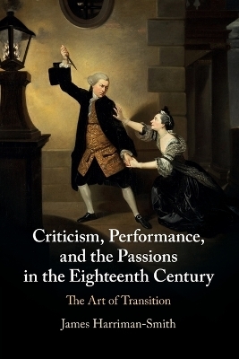 Criticism, Performance, and the Passions in the Eighteenth Century - James Harriman-Smith