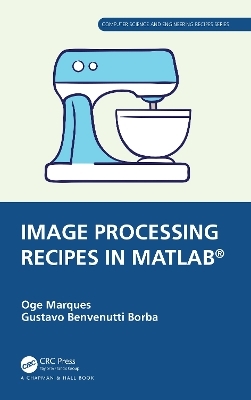 Image Processing Recipes in MATLAB® - Oge Marques, Gustavo Benvenutti Borba