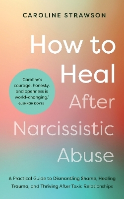 How to Heal After Narcissistic Abuse - Caroline Strawson