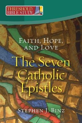 Faith, Hope, and Love - The Seven Catholic Epistles - Stephen J Binz
