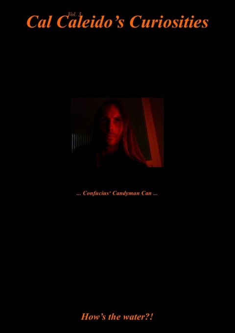 Cal Caleido’s Curiosities (Vol. 3) ... Confucius‘ Candyman Can ... - Cal Caleido