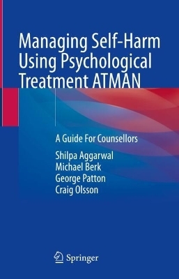 Managing Self-Harm Using Psychological Treatment ATMAN - Shilpa Aggarwal, Michael Berk, George Patton, Craig Olsson