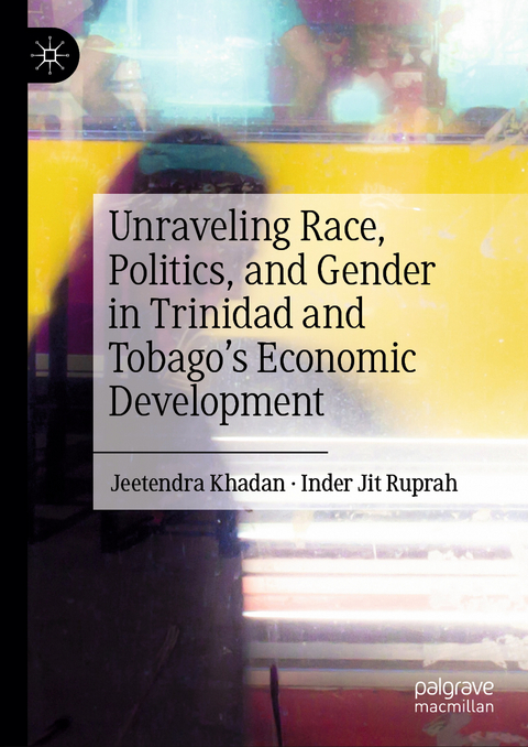 Unraveling Race, Politics, and Gender in Trinidad and Tobago’s Economic Development - Jeetendra Khadan, Inder Jit Ruprah