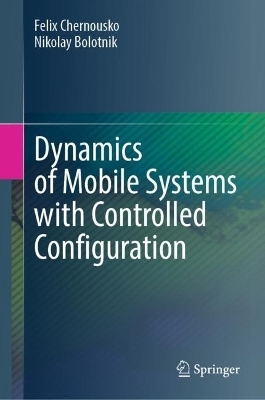 Dynamics of Mobile Systems with Controlled Configuration - Felix Chernousko, Nikolay Bolotnik