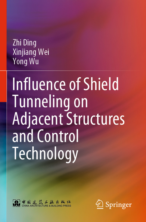 Influence of Shield Tunneling on Adjacent Structures and Control Technology - Zhi Ding, Xinjiang Wei, Yong Wu