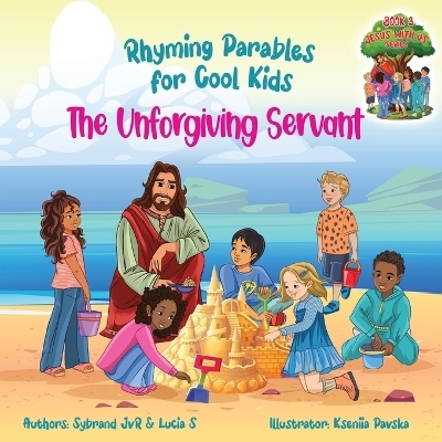 The Unforgiving Servant (Rhyming Parables For Cool Kids) Book 3 - Forgive and Free Yourself! - Sybrand Jvr, Lucia S