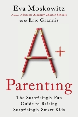 A+ Parenting - Eva Moskowitz, Eric Grannis