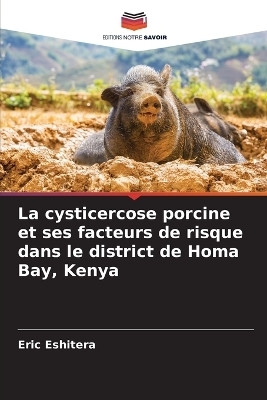 La cysticercose porcine et ses facteurs de risque dans le district de Homa Bay, Kenya - Eric Eshitera