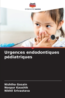 Urgences endodontiques pédiatriques - Nishtha Gosain, Noopur Kaushik, Nikhil Srivastava