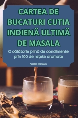 Cartea de Bucaturi Cutia IndienĂ UltimĂ de Masala -  Aurelian Munteanu