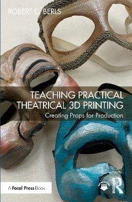 Teaching Practical Theatrical 3D Printing - Robert C. Berls