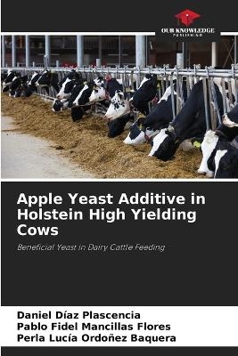 Apple Yeast Additive in Holstein High Yielding Cows - Daniel D�az Plascencia, Pablo Fidel Mancillas Flores, Perla Luc�a Ordo�ez Baquera