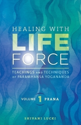 Healing with Life Force, Volume One - Prana - Shivani Lucki