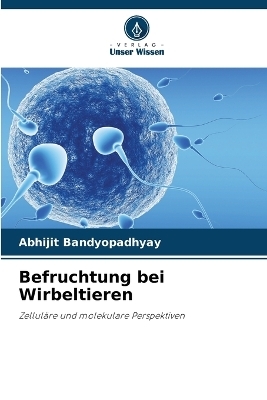 Befruchtung bei Wirbeltieren - Abhijit Bandyopadhyay