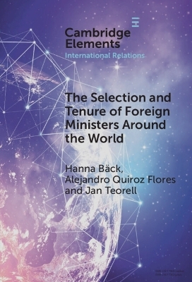 The Selection and Tenure of Foreign Ministers Around the World - Hanna Bäck, Alejandro Quiroz Flores, Jan Teorell
