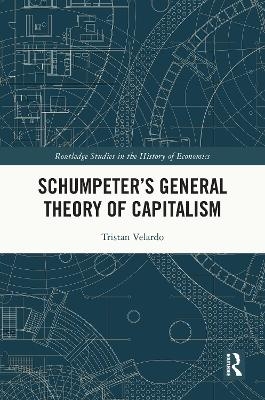 Schumpeter’s General Theory of Capitalism - TRISTAN VELARDO