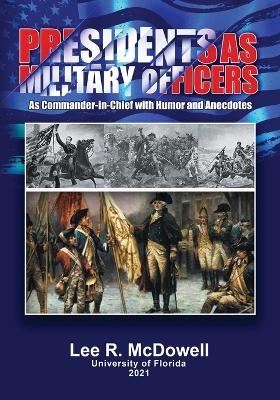 Presidents as Military Officers, As Commander-in-Chief with Humor and Anecdotes - Lee R McDowell